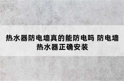 热水器防电墙真的能防电吗 防电墙热水器正确安装